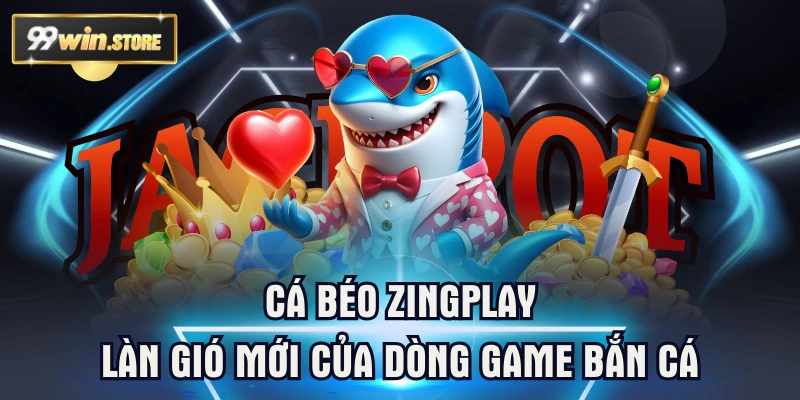 Cá Béo ZingPlay | Làn Gió Mới Của Dòng Game Bắn Cá