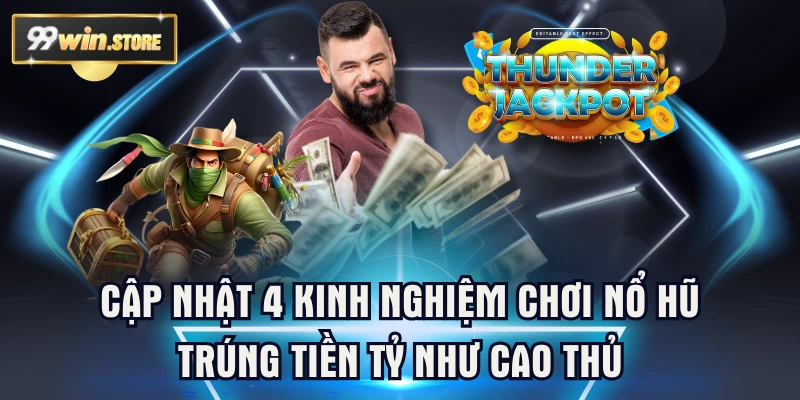 Cập Nhật 4 Kinh Nghiệm Chơi Nổ Hũ Trúng Tiền Tỷ Như Cao Thủ