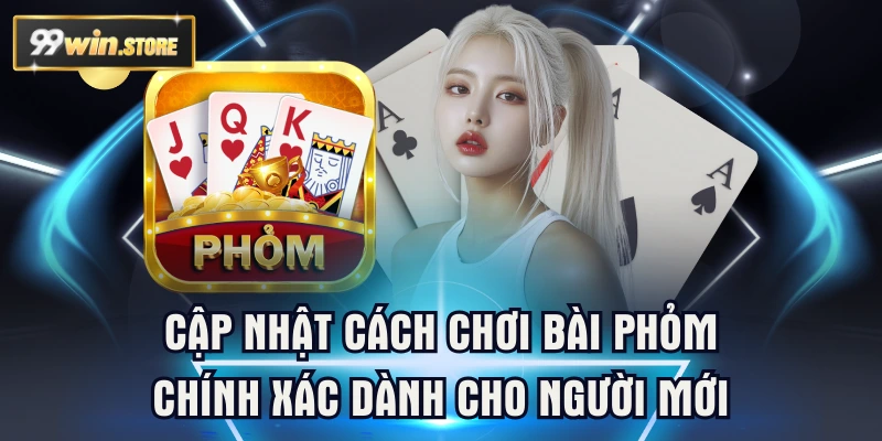 Cập Nhật Cách Chơi Bài Phỏm Chính Xác Dành Cho Người Mới