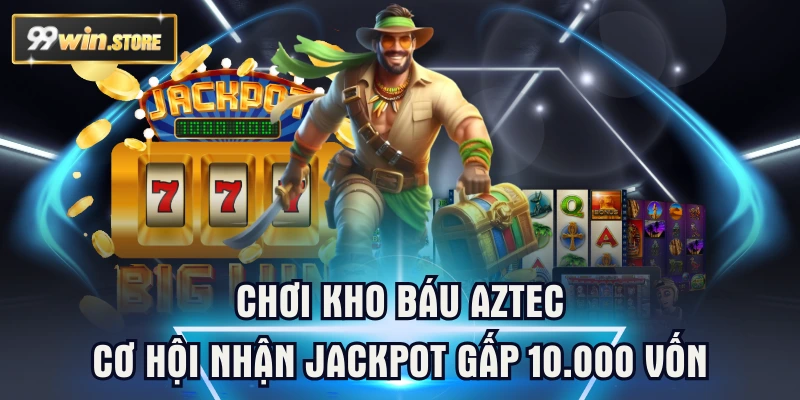 Chơi Kho Báu Aztec - Cơ Hội Nhận Jackpot Gấp 10.000 Vốn