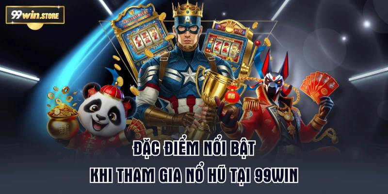 Đặc điểm nổi bật khi tham gia nổ hũ tại 99WIN