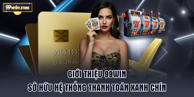 Giới thiệu 99WIN sở hữu hệ thống thanh toán xanh chín