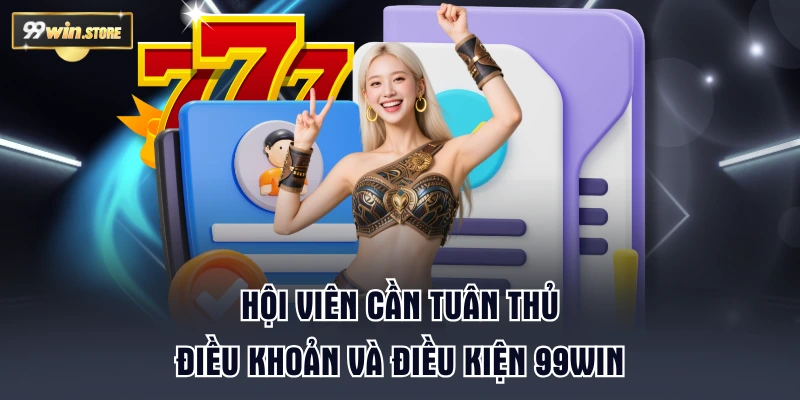 Hội viên cần tuân thủ điều khoản và điều kiện 99WIN