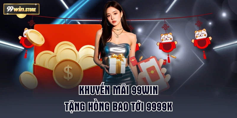 Khuyến mãi 99WIN tặng hồng bao tới 9999K