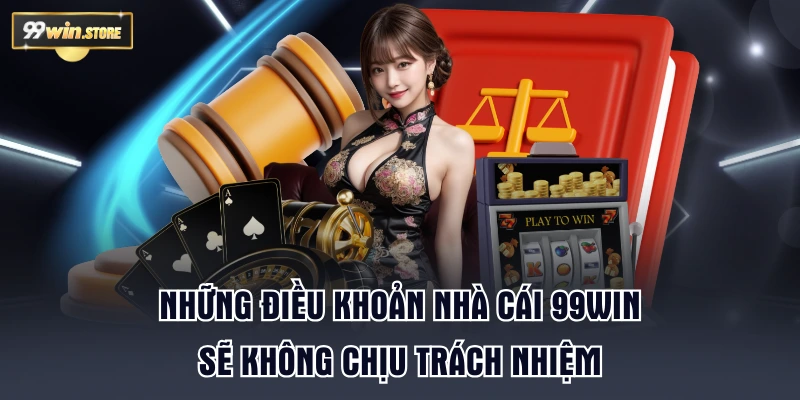 Những điều khoản nhà cái 99WIN sẽ không chịu trách nhiệm