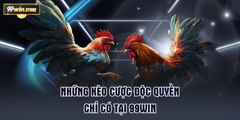 Những kèo cược độc quyền chỉ có tại 99WIN