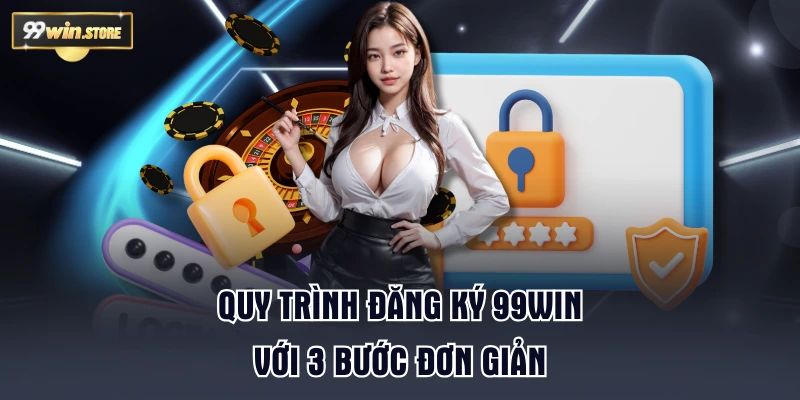 Quy trình đăng ký 99WIN với 3 bước đơn giản