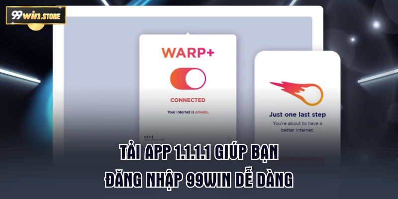 Tải app 1.1.1.1 giúp bạn đăng nhập 99WIN dễ dàng