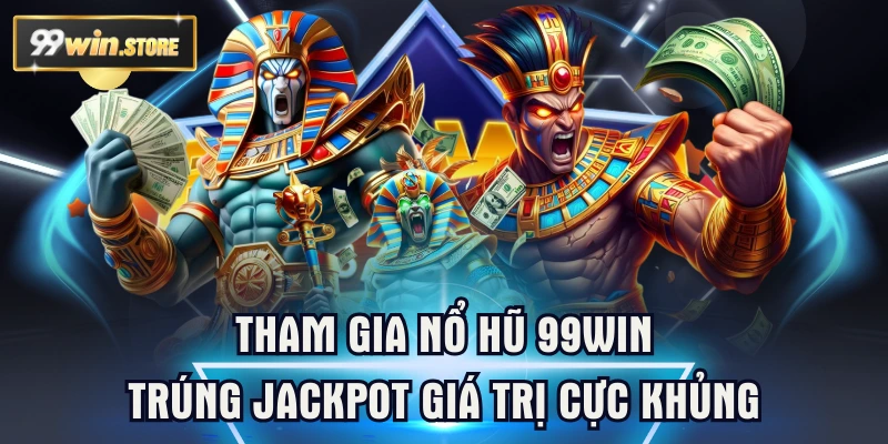 Tham Gia Nổ Hũ 99WIN - Trúng Jackpot Giá Trị Cực Khủng