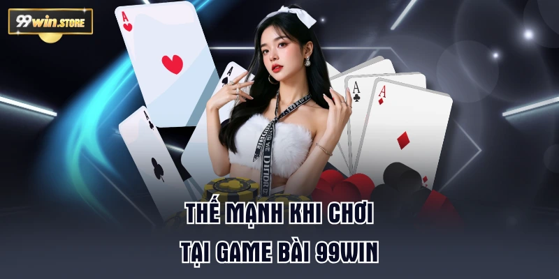 Thế mạnh khi chơi tại game bài 99WIN